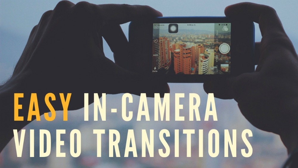 7 Easy InCamera Video Transitions