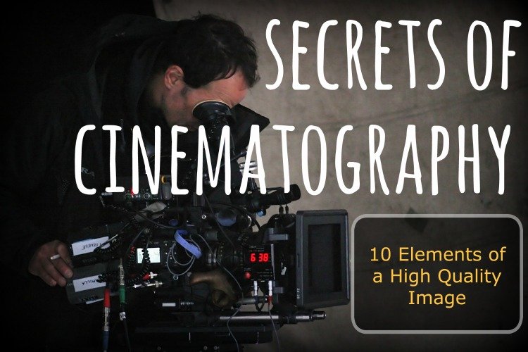 Secrets of Cinematography: 10 Elements of a High Quality Image